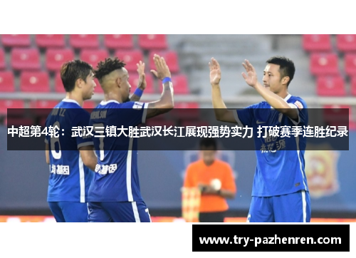 中超第4轮：武汉三镇大胜武汉长江展现强势实力 打破赛季连胜纪录