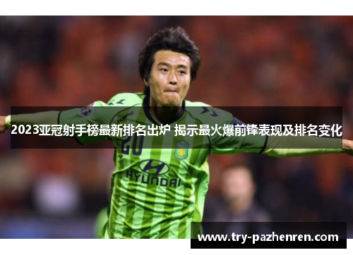 2023亚冠射手榜最新排名出炉 揭示最火爆前锋表现及排名变化