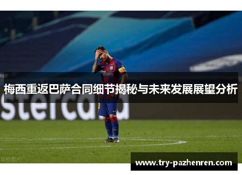 梅西重返巴萨合同细节揭秘与未来发展展望分析