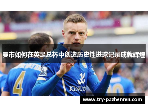 曼市如何在英足总杯中创造历史性进球记录成就辉煌