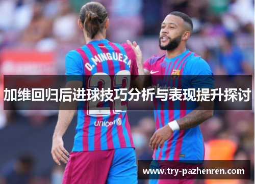 加维回归后进球技巧分析与表现提升探讨