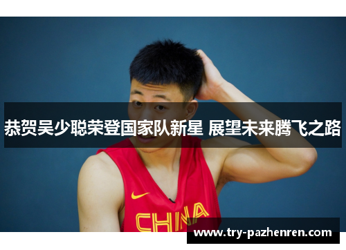 恭贺吴少聪荣登国家队新星 展望未来腾飞之路