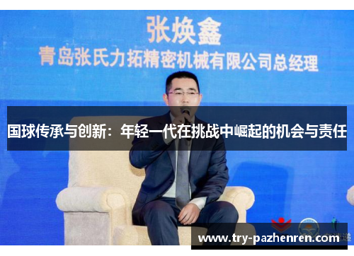 国球传承与创新：年轻一代在挑战中崛起的机会与责任