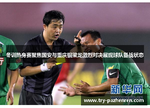 冬训热身赛聚焦国安与重庆铜梁龙激烈对决展现球队备战状态