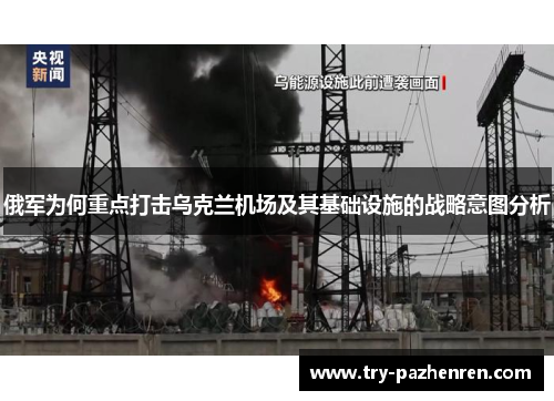 俄军为何重点打击乌克兰机场及其基础设施的战略意图分析