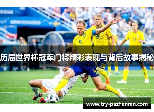 历届世界杯冠军门将精彩表现与背后故事揭秘