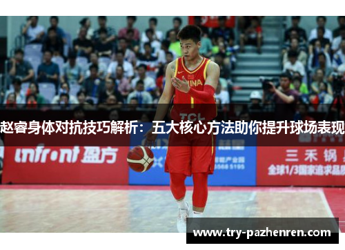 赵睿身体对抗技巧解析：五大核心方法助你提升球场表现