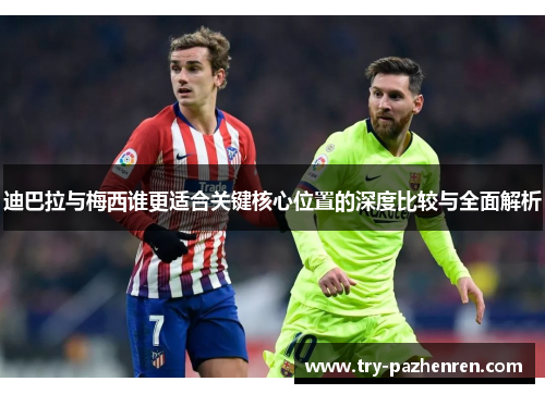迪巴拉与梅西谁更适合关键核心位置的深度比较与全面解析