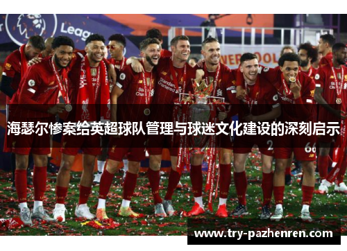 海瑟尔惨案给英超球队管理与球迷文化建设的深刻启示