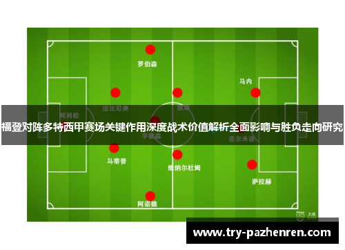 福登对阵多特西甲赛场关键作用深度战术价值解析全面影响与胜负走向研究
