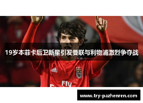 19岁本菲卡后卫新星引发曼联与利物浦激烈争夺战