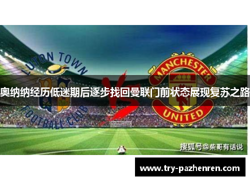 奥纳纳经历低迷期后逐步找回曼联门前状态展现复苏之路 奥纳纳经历低迷期后逐步找回曼联门前状态展现复苏之路