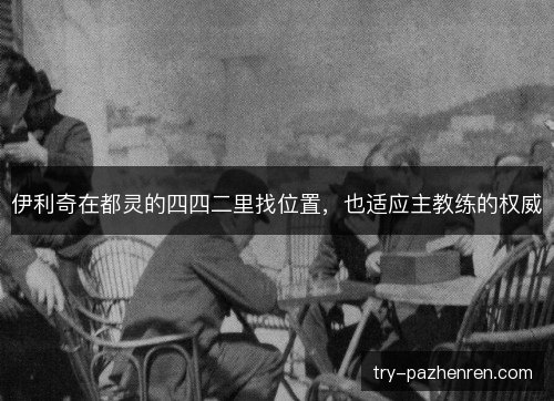 伊利奇在都灵的四四二里找位置，也适应主教练的权威